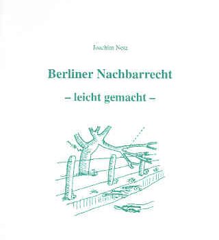 Berliner Nachbarrecht – leicht gemacht Berliner Nachbarrecht – leicht gemacht